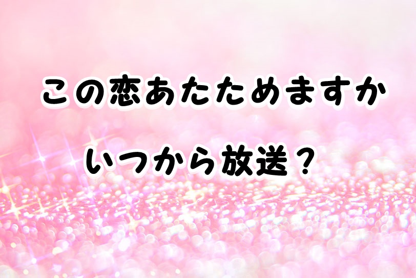 この恋あたためますか 恋あた 放送開始日はいつからで全何話 最終回の日程もチェック Laddssi